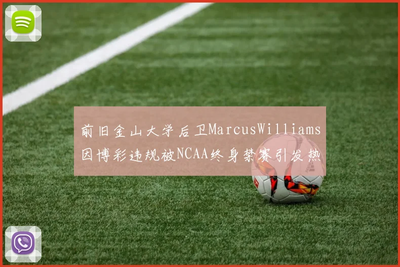 前旧金山大学后卫MarcusWilliams因博彩违规被NCAA终身禁赛引发热议